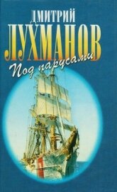 Соленый ветер. Штурман дальнего плавания. Под парусами через океаны - Лухманов Дмитрий Афанасьевич